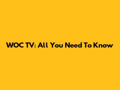 WOC TV: All You Need To Know