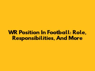WR Position In Football: Role, Responsibilities, And More