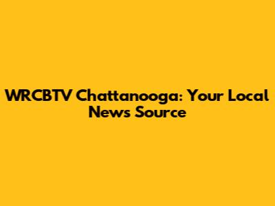 WRCBTV Chattanooga: Your Local News Source