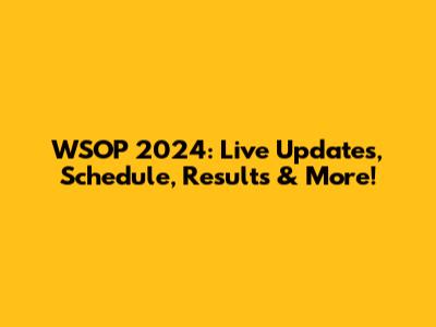 WSOP 2024: Live Updates, Schedule, Results & More!