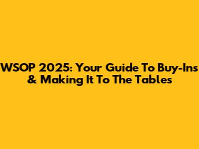 WSOP 2025: Your Guide To Buy-Ins & Making It To The Tables