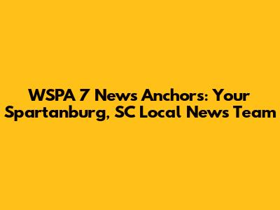 WSPA 7 News Anchors: Your Spartanburg, SC Local News Team