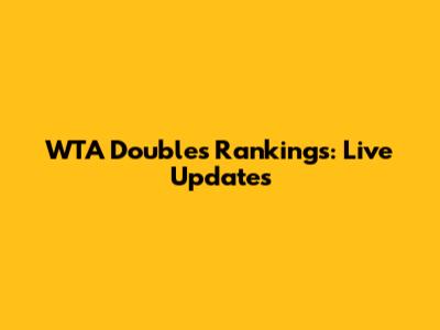WTA Doubles Rankings: Live Updates
