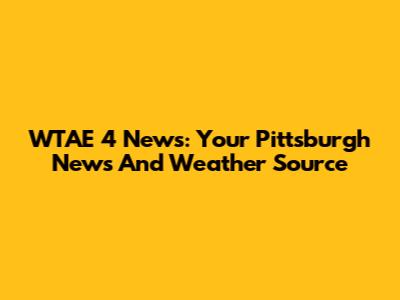 WTAE 4 News: Your Pittsburgh News And Weather Source