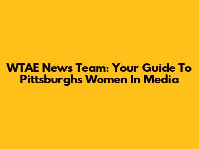 WTAE News Team: Your Guide To Pittsburgh's Women In Media