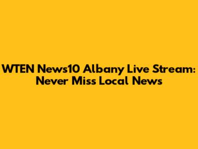 WTEN News10 Albany Live Stream: Never Miss Local News