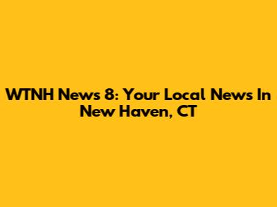 WTNH News 8: Your Local News In New Haven, CT
