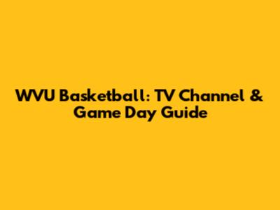 WVU Basketball: TV Channel & Game Day Guide