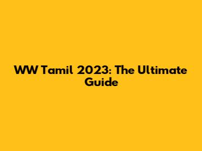 WW Tamil 2023: The Ultimate Guide