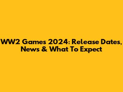 WW2 Games 2024: Release Dates, News & What To Expect