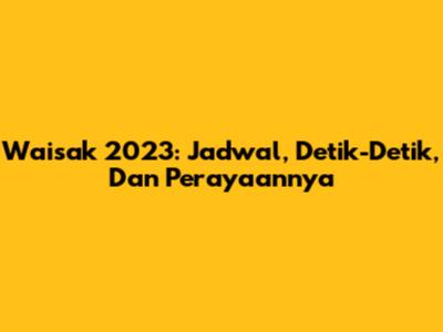 Waisak 2023: Jadwal, Detik-Detik, Dan Perayaannya