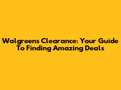 Walgreens Clearance: Your Guide To Finding Amazing Deals