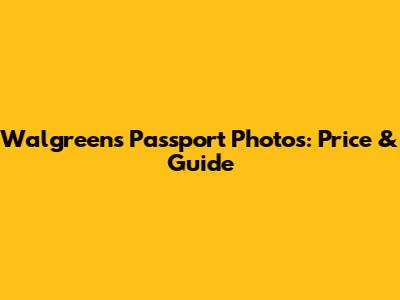 Walgreens Passport Photos: Price & Guide