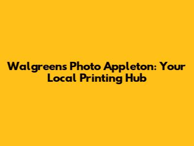 Walgreens Photo Appleton: Your Local Printing Hub