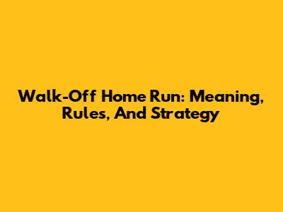 Walk-Off Home Run: Meaning, Rules, And Strategy