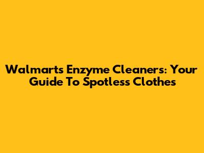 Walmart's Enzyme Cleaners: Your Guide To Spotless Clothes
