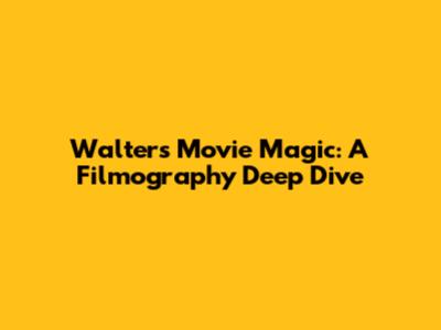 Walter's Movie Magic: A Filmography Deep Dive