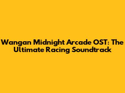 Wangan Midnight Arcade OST: The Ultimate Racing Soundtrack