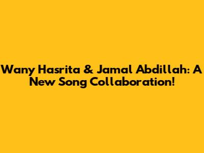 Wany Hasrita & Jamal Abdillah: A New Song Collaboration!