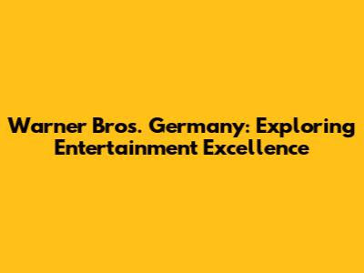 Warner Bros. Germany: Exploring Entertainment Excellence