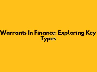 Warrants In Finance: Exploring Key Types