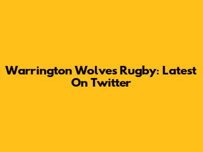 Warrington Wolves Rugby: Latest On Twitter