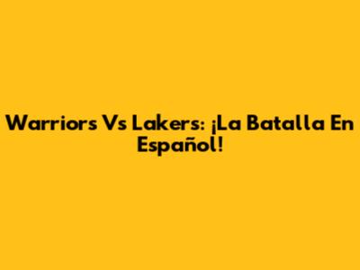 Warriors Vs Lakers: ¡La Batalla En Español!