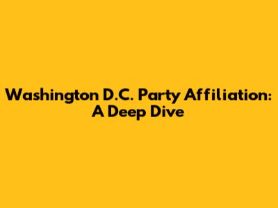 Washington D.C. Party Affiliation: A Deep Dive