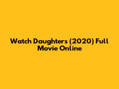 Watch "Daughters" (2020) Full Movie Online