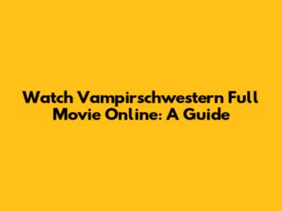 Watch 'Vampirschwestern' Full Movie Online: A Guide