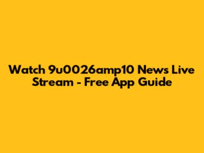 Watch 9u0026amp10 News Live Stream - Free App Guide