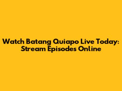 Watch Batang Quiapo Live Today: Stream Episodes Online