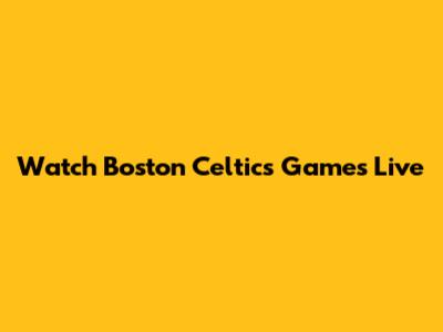 Watch Boston Celtics Games Live