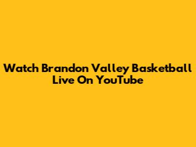 Watch Brandon Valley Basketball Live On YouTube