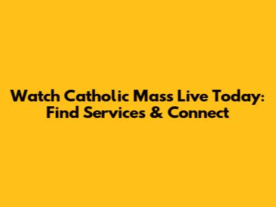 Watch Catholic Mass Live Today: Find Services & Connect