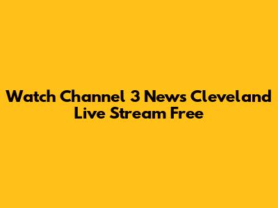 Watch Channel 3 News Cleveland Live Stream Free