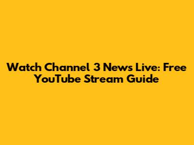 Watch Channel 3 News Live: Free YouTube Stream Guide