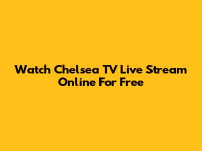 Watch Chelsea TV Live Stream Online For Free