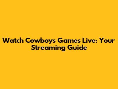 Watch Cowboys Games Live: Your Streaming Guide