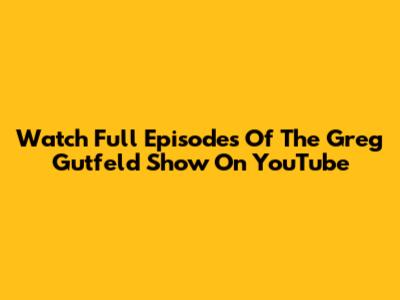 Watch Full Episodes Of The Greg Gutfeld Show On YouTube