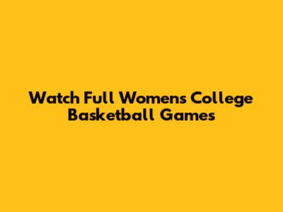 Watch Full Women's College Basketball Games