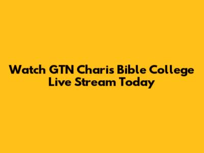 Watch GTN Charis Bible College Live Stream Today