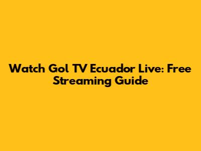 Watch Gol TV Ecuador Live: Free Streaming Guide