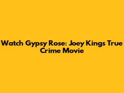 Watch Gypsy Rose: Joey King's True Crime Movie