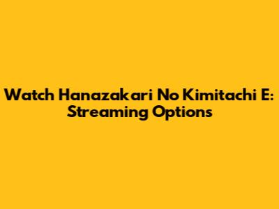 Watch Hanazakari No Kimitachi E: Streaming Options