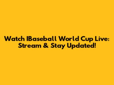 Watch IBaseball World Cup Live: Stream & Stay Updated!