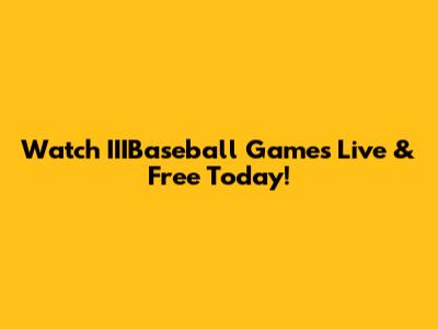 Watch IIIBaseball Games Live & Free Today!