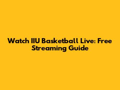 Watch IIU Basketball Live: Free Streaming Guide
