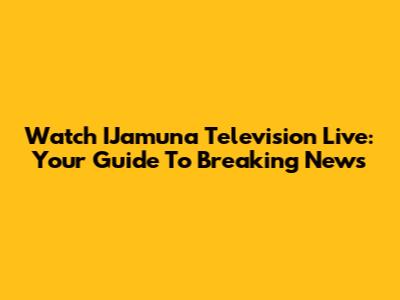 Watch IJamuna Television Live: Your Guide To Breaking News