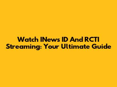 Watch INews ID And RCTI Streaming: Your Ultimate Guide